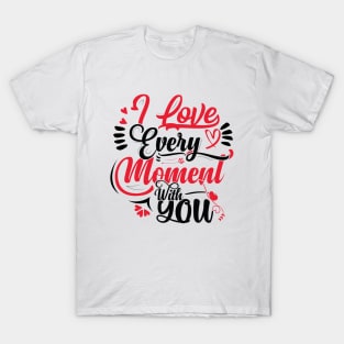 I Love Every Moment With You T-Shirt